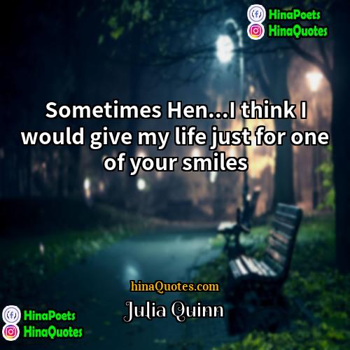 Julia Quinn Quotes | Sometimes Hen...I think I would give my